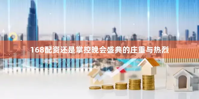 168配资还是掌控晚会盛典的庄重与热烈