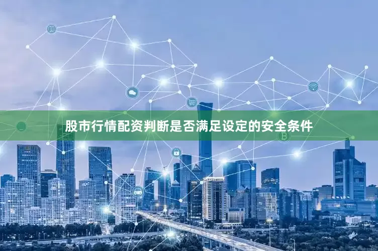 股市行情配资判断是否满足设定的安全条件