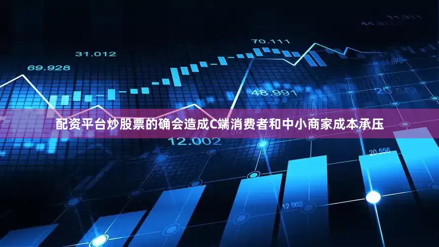 配资平台炒股票的确会造成C端消费者和中小商家成本承压