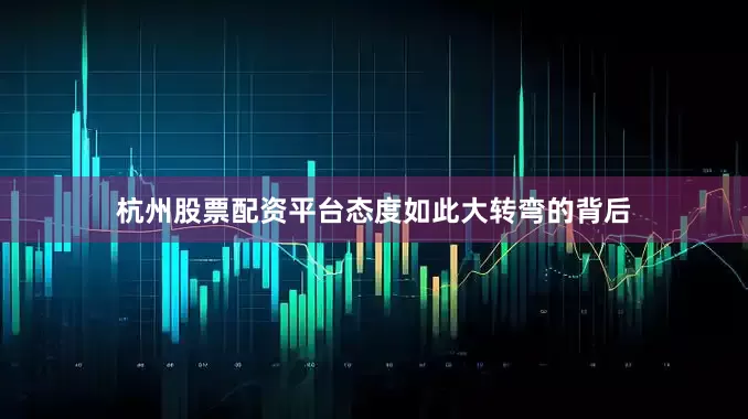 杭州股票配资平台态度如此大转弯的背后