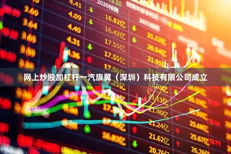 网上炒股加杠杆一汽旗翼（深圳）科技有限公司成立