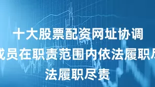 十大股票配资网址协调各成员在职责范围内依法履职尽责
