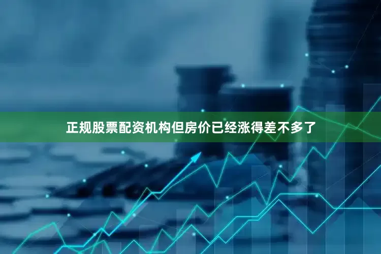 正规股票配资机构但房价已经涨得差不多了