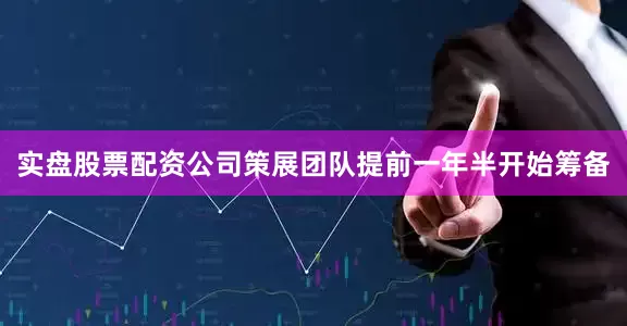 实盘股票配资公司策展团队提前一年半开始筹备