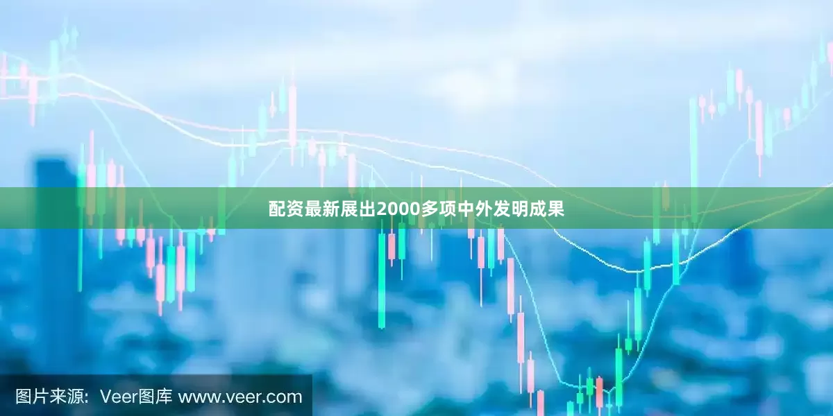 配资最新展出2000多项中外发明成果