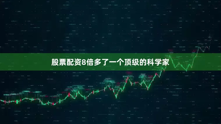 股票配资8倍多了一个顶级的科学家