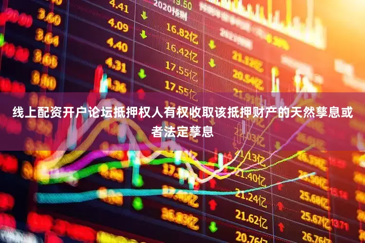 线上配资开户论坛抵押权人有权收取该抵押财产的天然孳息或者法定孳息